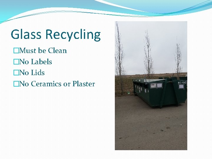 Glass Recycling �Must be Clean �No Labels �No Lids �No Ceramics or Plaster 