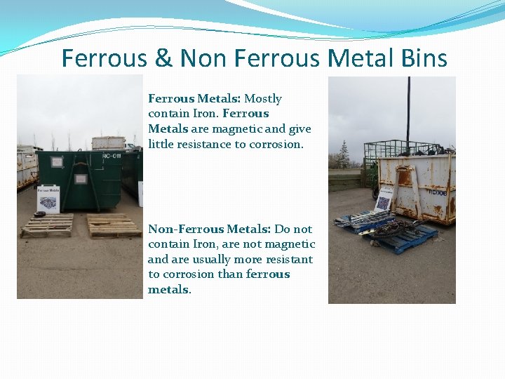 Ferrous & Non Ferrous Metal Bins Ferrous Metals: Mostly contain Iron. Ferrous Metals are