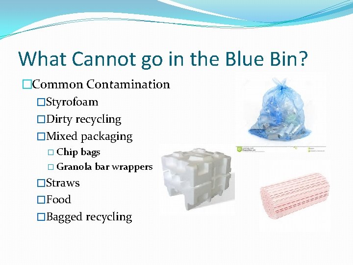 What Cannot go in the Blue Bin? �Common Contamination �Styrofoam �Dirty recycling �Mixed packaging