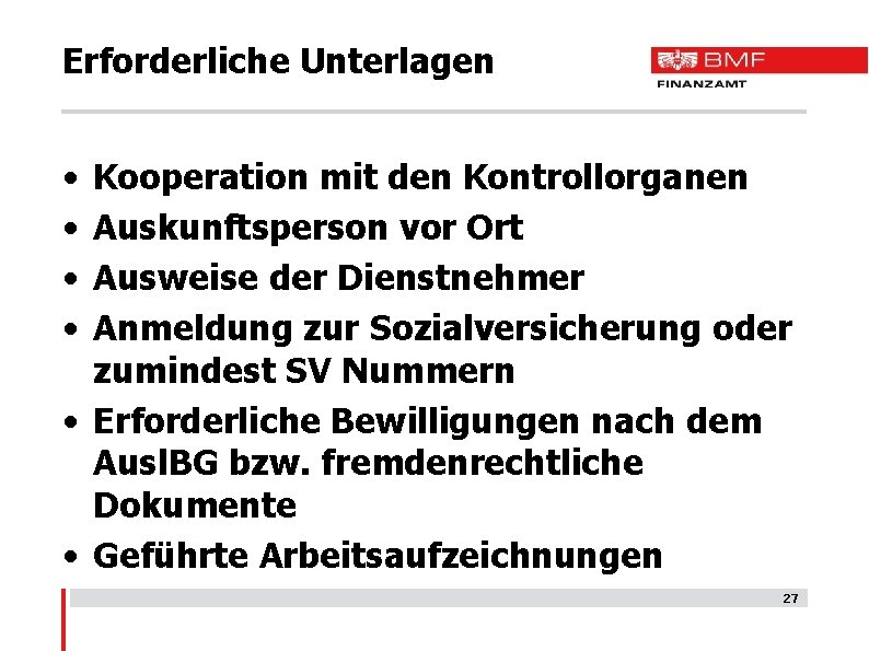 Erforderliche Unterlagen • • Kooperation mit den Kontrollorganen Auskunftsperson vor Ort Ausweise der Dienstnehmer