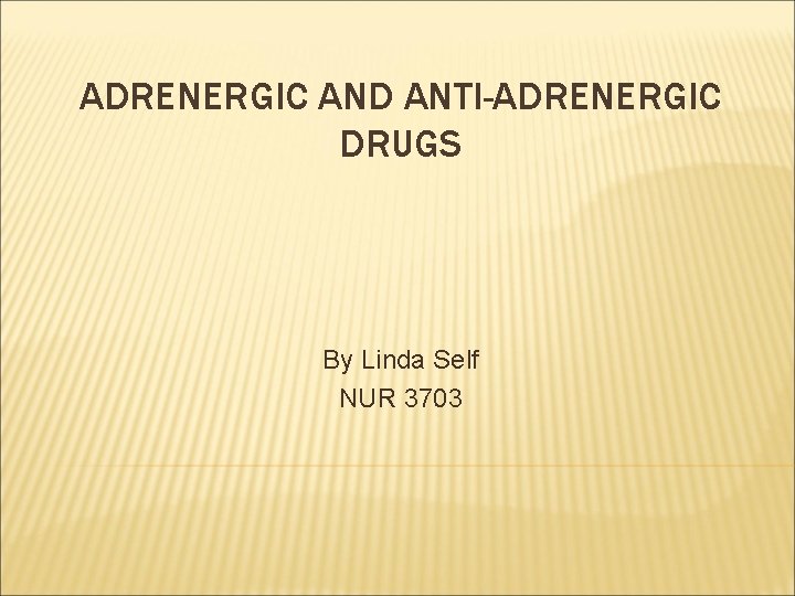 ADRENERGIC AND ANTI-ADRENERGIC DRUGS By Linda Self NUR 3703 