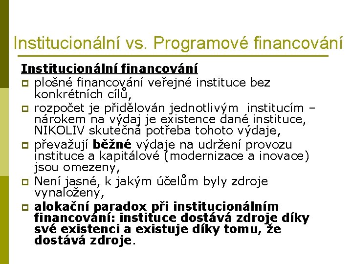 Institucionální vs. Programové financování Institucionální financování p plošné financování veřejné instituce bez konkrétních cílů,