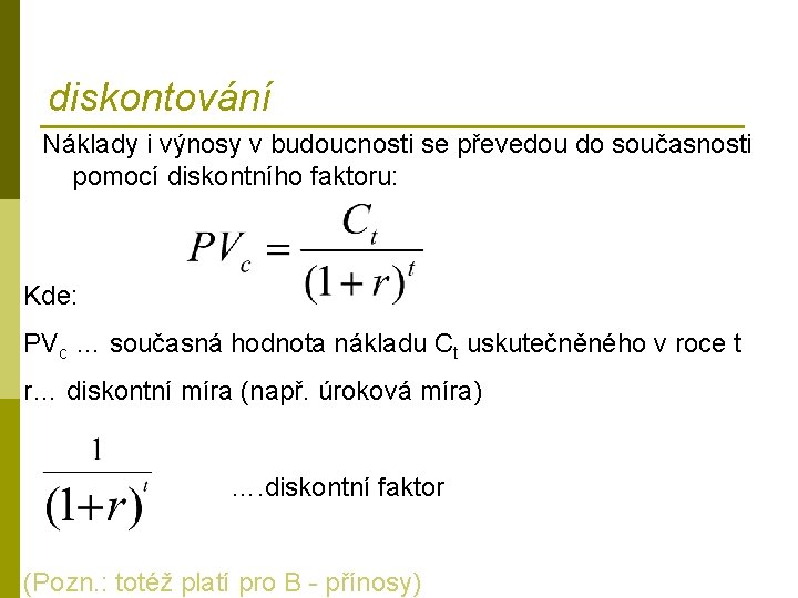 diskontování Náklady i výnosy v budoucnosti se převedou do současnosti pomocí diskontního faktoru: Kde: