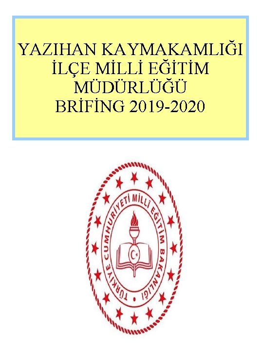 YAZIHAN KAYMAKAMLIĞI İLÇE MİLLİ EĞİTİM MÜDÜRLÜĞÜ BRİFİNG 2019 -2020 