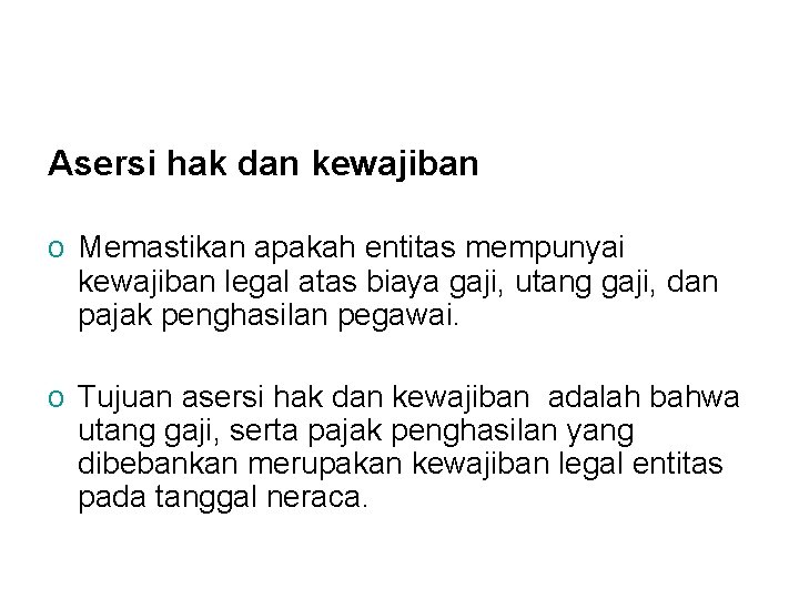 Asersi hak dan kewajiban o Memastikan apakah entitas mempunyai kewajiban legal atas biaya gaji,