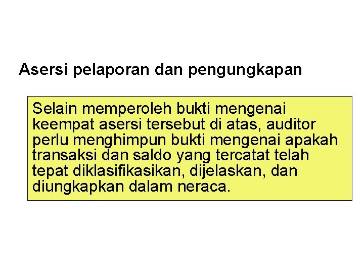 Asersi pelaporan dan pengungkapan Selain memperoleh bukti mengenai keempat asersi tersebut di atas, auditor