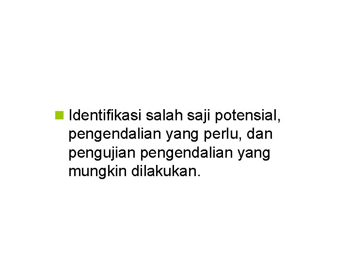 n Identifikasi salah saji potensial, pengendalian yang perlu, dan pengujian pengendalian yang mungkin dilakukan.