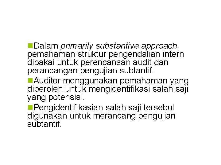 n. Dalam primarily substantive approach, pemahaman struktur pengendalian intern dipakai untuk perencanaan audit dan