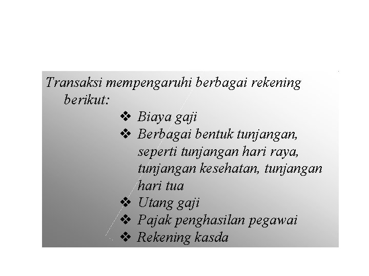 Transaksi mempengaruhi berbagai rekening berikut: v Biaya gaji v Berbagai bentuk tunjangan, seperti tunjangan