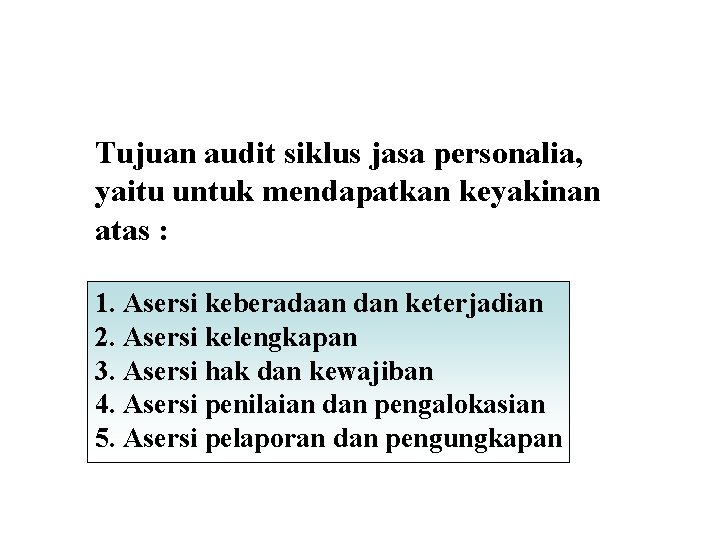 Tujuan audit siklus jasa personalia, yaitu untuk mendapatkan keyakinan atas : 1. Asersi keberadaan