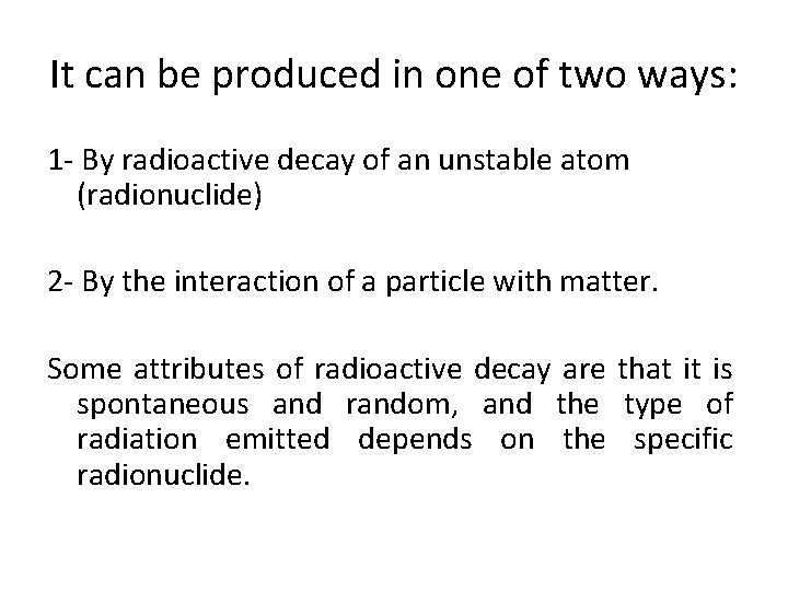 It can be produced in one of two ways: 1 - By radioactive decay