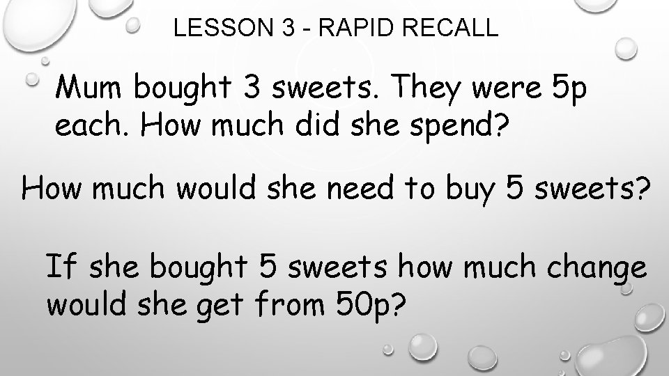 LESSON 3 - RAPID RECALL Mum bought 3 sweets. They were 5 p each.