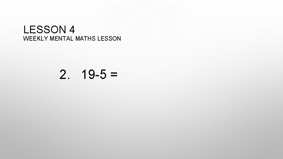 LESSON 4 WEEKLY MENTAL MATHS LESSON 2. 19 -5 = 