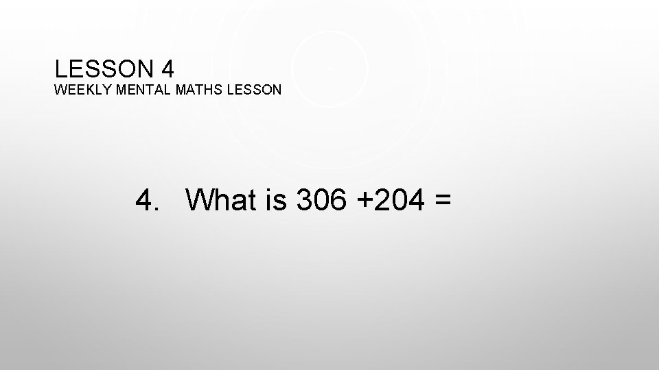 LESSON 4 WEEKLY MENTAL MATHS LESSON 4. What is 306 +204 = 