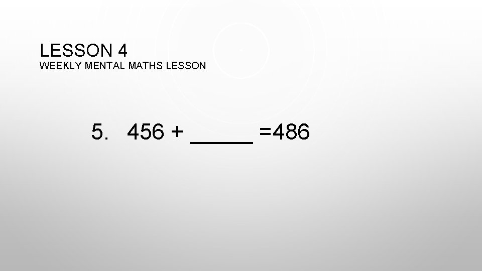 LESSON 4 WEEKLY MENTAL MATHS LESSON 5. 456 + _____ =486 