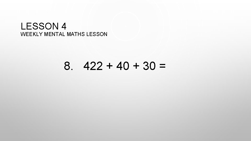 LESSON 4 WEEKLY MENTAL MATHS LESSON 8. 422 + 40 + 30 = 