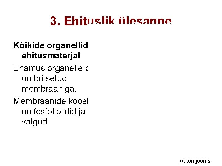 3. Ehituslik ülesanne Kõikide organellide ehitusmaterjal. Enamus organelle on ümbritsetud membraaniga. Membraanide koostises on