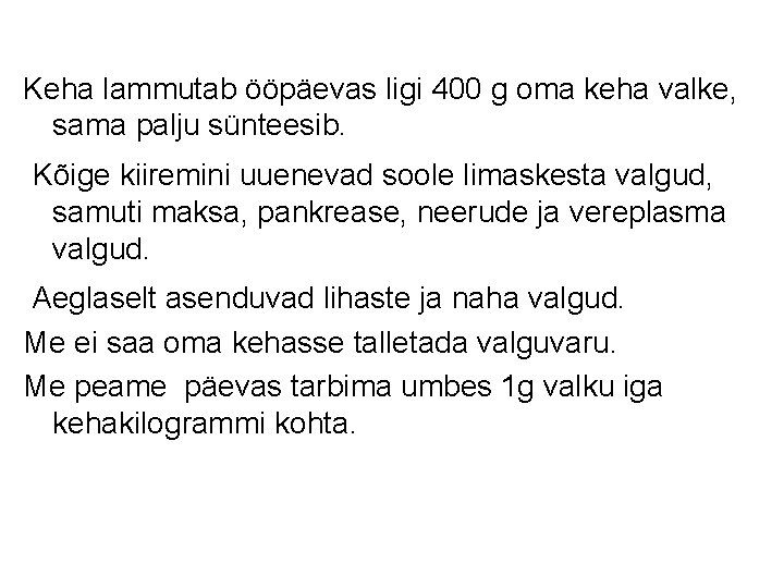 Keha lammutab ööpäevas ligi 400 g oma keha valke, sama palju sünteesib. Kõige kiiremini