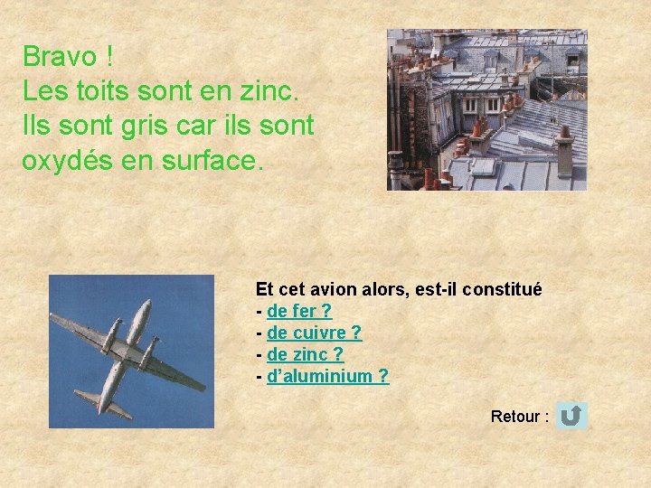 Bravo ! Les toits sont en zinc. Ils sont gris car ils sont oxydés