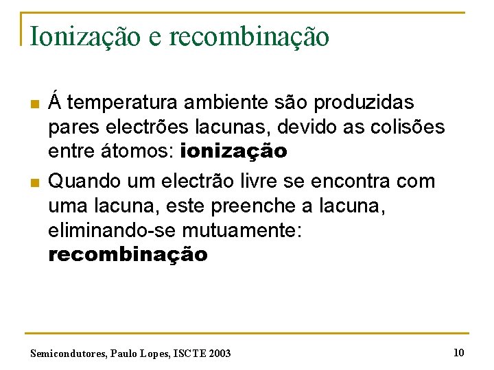 Ionização e recombinação n n Á temperatura ambiente são produzidas pares electrões lacunas, devido