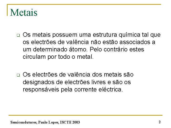 Metais q q Os metais possuem uma estrutura química tal que os electrões de