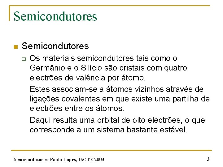 Semicondutores n Semicondutores q Os materiais semicondutores tais como o Germânio e o Silício