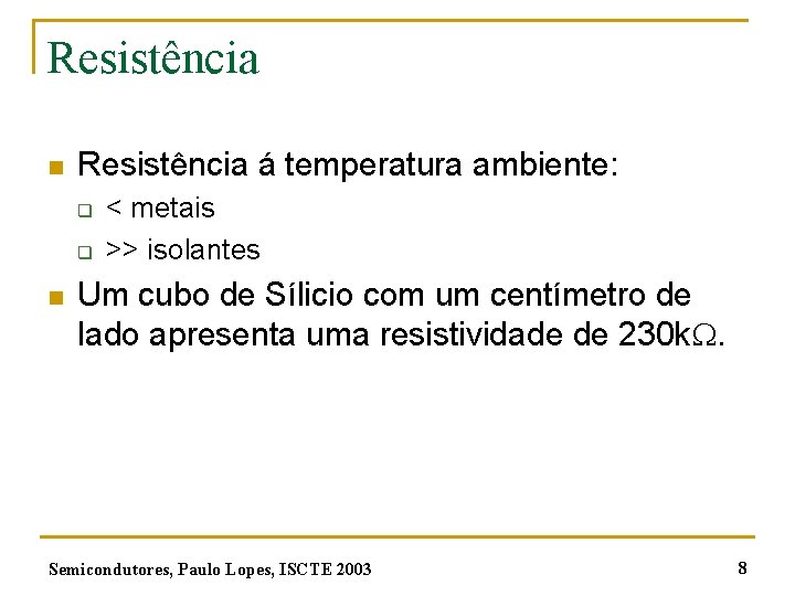 Resistência n Resistência á temperatura ambiente: q q n < metais >> isolantes Um