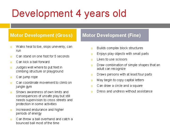 Development 4 years old Motor Development (Gross) Walks heal to toe, skips unevenly, can Development 4 years old Motor Development (Gross) Walks heal to toe, skips unevenly, can