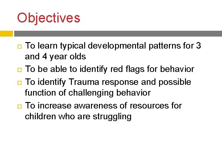 Objectives To learn typical developmental patterns for 3 and 4 year olds To be Objectives To learn typical developmental patterns for 3 and 4 year olds To be