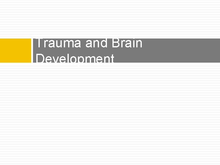 Trauma and Brain Development Trauma and Brain Development