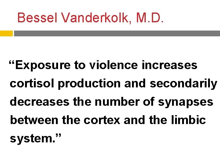 Bessel Vanderkolk, M. D. “Exposure to violence increases cortisol production and secondarily decreases the Bessel Vanderkolk, M. D. “Exposure to violence increases cortisol production and secondarily decreases the