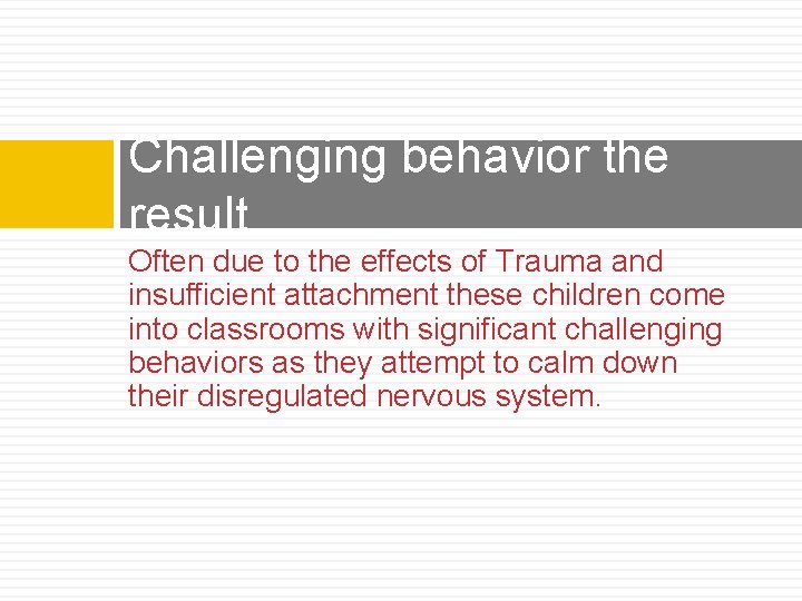 Challenging behavior the result Often due to the effects of Trauma and insufficient attachment Challenging behavior the result Often due to the effects of Trauma and insufficient attachment
