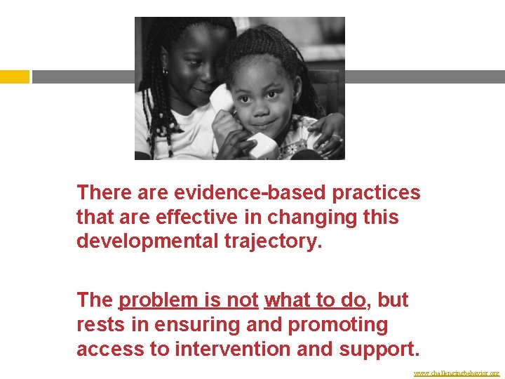 There are evidence-based practices that are effective in changing this developmental trajectory. The problem There are evidence-based practices that are effective in changing this developmental trajectory. The problem