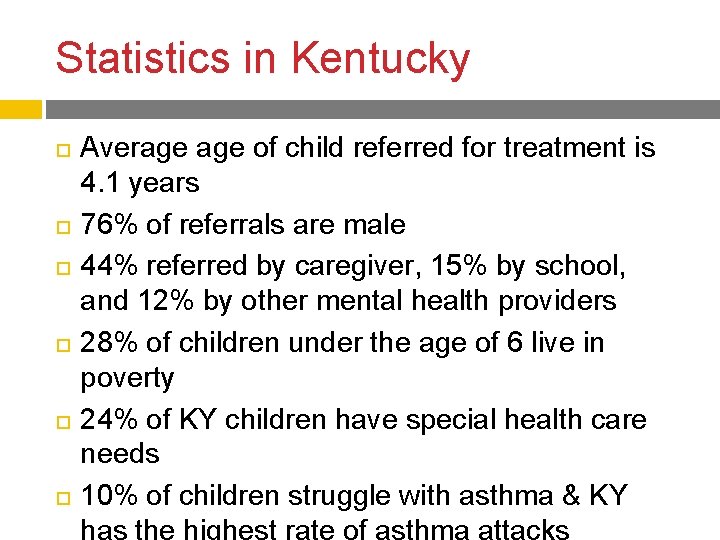 Statistics in Kentucky Average of child referred for treatment is 4. 1 years 76% Statistics in Kentucky Average of child referred for treatment is 4. 1 years 76%