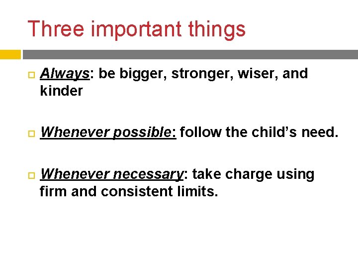 Three important things Always: be bigger, stronger, wiser, and kinder Whenever possible: follow the Three important things Always: be bigger, stronger, wiser, and kinder Whenever possible: follow the