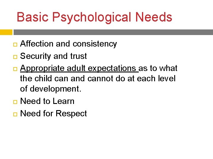 Basic Psychological Needs Affection and consistency Security and trust Appropriate adult expectations as to Basic Psychological Needs Affection and consistency Security and trust Appropriate adult expectations as to