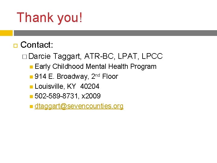 Thank you! Contact: � Darcie Early Taggart, ATR-BC, LPAT, LPCC Childhood Mental Health Program Thank you! Contact: � Darcie Early Taggart, ATR-BC, LPAT, LPCC Childhood Mental Health Program