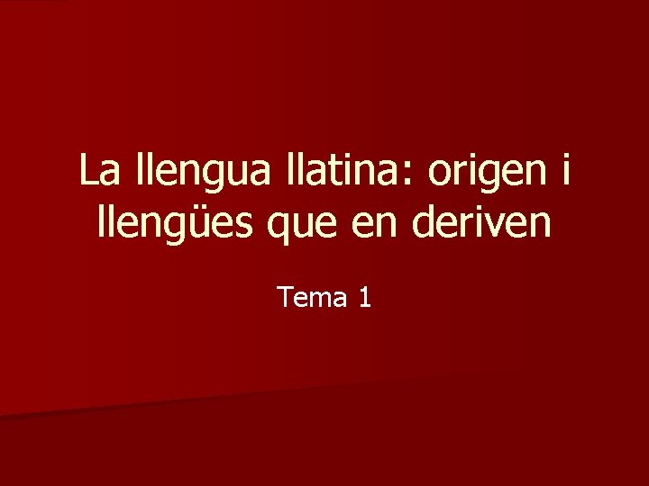 La llengua llatina: origen i llengües que en deriven Tema 1 