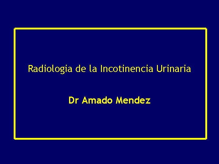 Radiologia de la Incotinencia Urinaria Dr Amado Mendez 