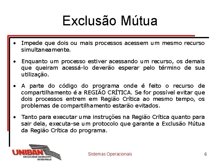 Exclusão Mútua • Impede que dois ou mais processos acessem um mesmo recurso simultaneamente.