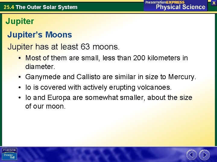25. 4 The Outer Solar System Jupiter’s Moons Jupiter has at least 63 moons. 25. 4 The Outer Solar System Jupiter’s Moons Jupiter has at least 63 moons.