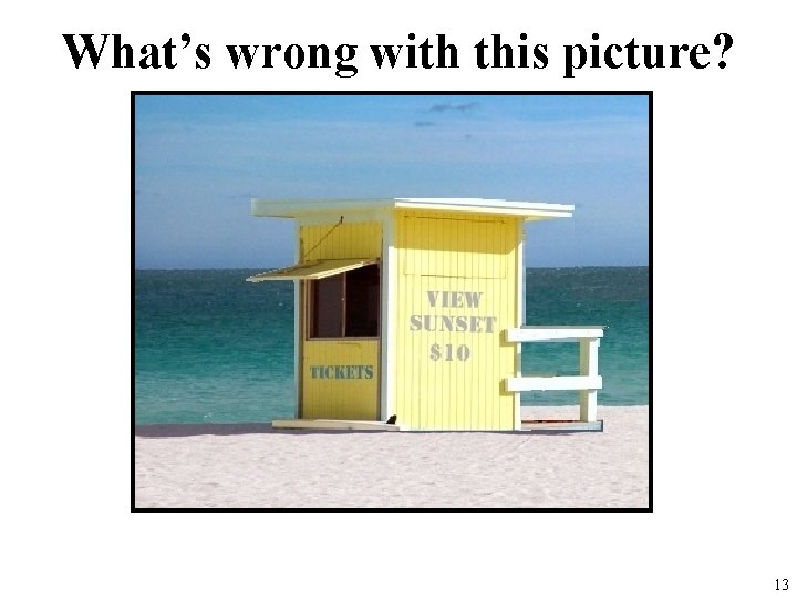 What’s wrong with this picture? 13 