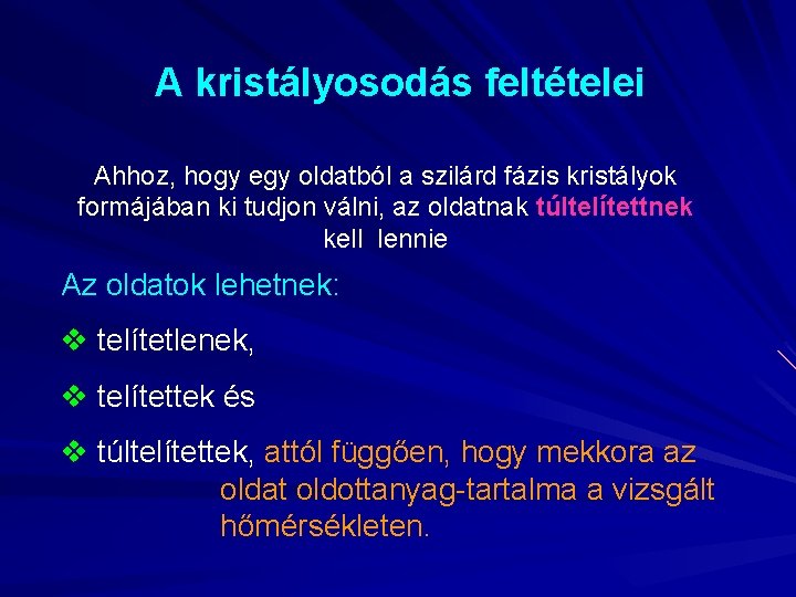 A kristályosodás feltételei Ahhoz, hogy egy oldatból a szilárd fázis kristályok formájában ki tudjon