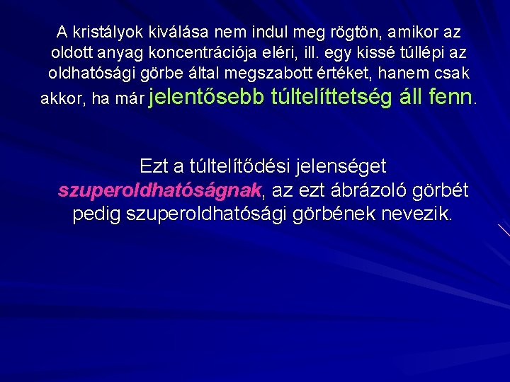 A kristályok kiválása nem indul meg rögtön, amikor az oldott anyag koncentrációja eléri, ill.