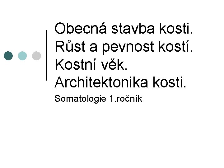 Obecná stavba kosti. Růst a pevnost kostí. Kostní věk. Architektonika kosti. Somatologie 1. ročník