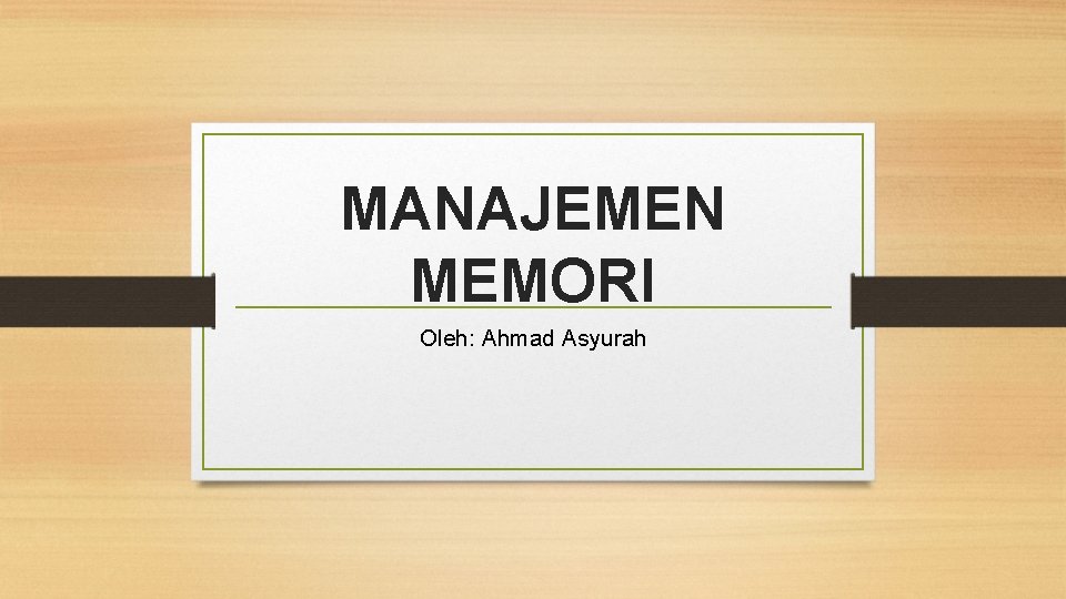 MANAJEMEN MEMORI Oleh: Ahmad Asyurah 