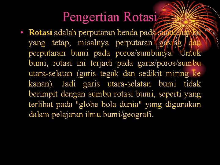Pengertian Rotasi • Rotasi adalah perputaran benda pada suatu sumbu yang tetap, misalnya perputaran