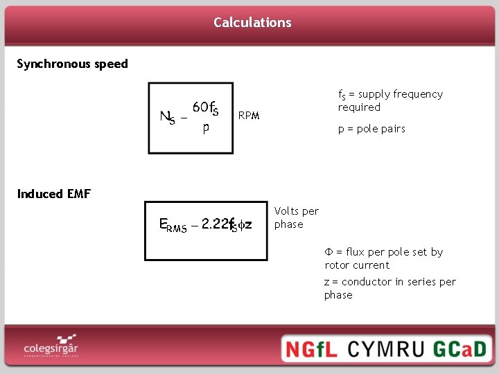 Calculations Synchronous speed f. S = supply frequency required RPM p = pole pairs