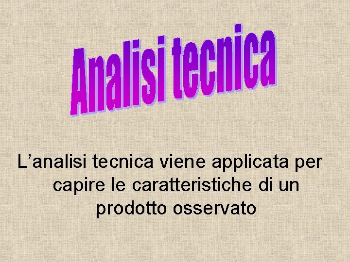 L’analisi tecnica viene applicata per capire le caratteristiche di un prodotto osservato 