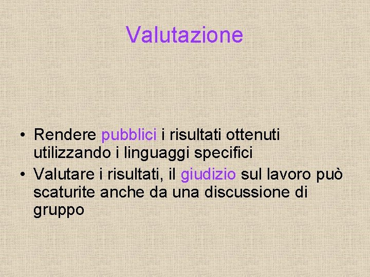 Valutazione • Rendere pubblici i risultati ottenuti utilizzando i linguaggi specifici • Valutare i